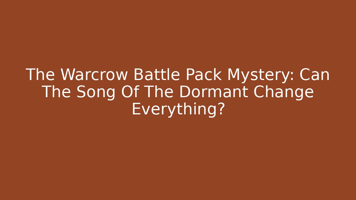 The Warcrow Battle Pack Mystery: Can The Song Of The Dormant Change Everything?
