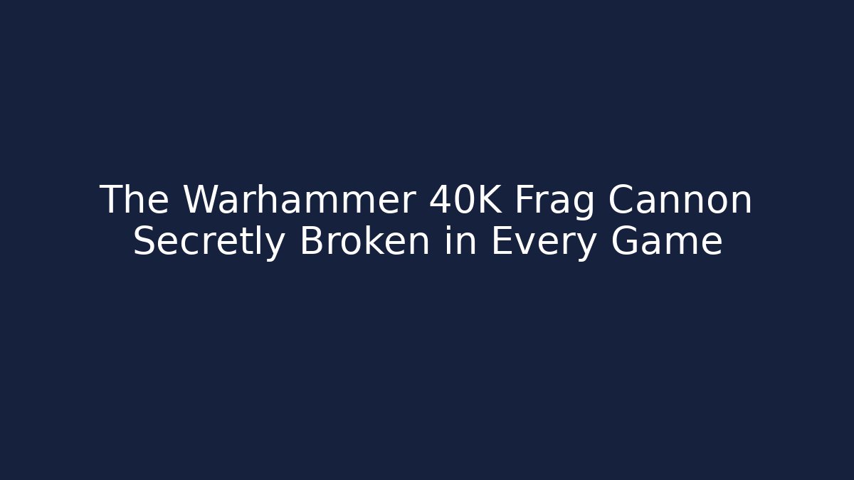 The Warhammer 40K Frag Cannon Secretly Broken in Every Game