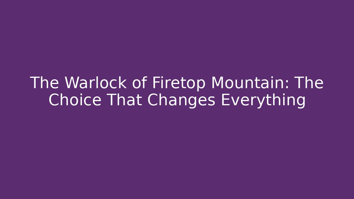 The Warlock of Firetop Mountain: The Choice That Changes Everything