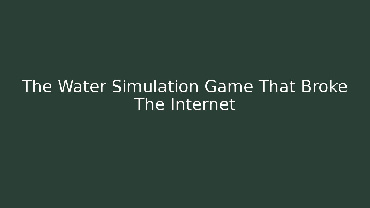 The Water Simulation Game That Broke The Internet