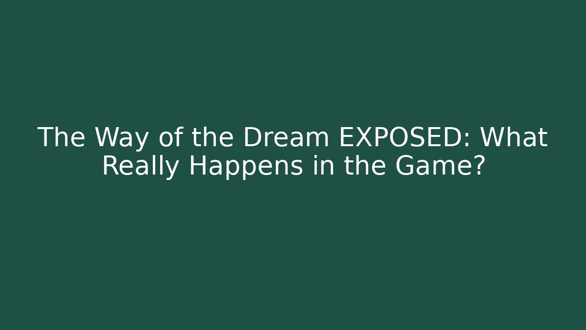 The Way of the Dream EXPOSED: What Really Happens in the Game?