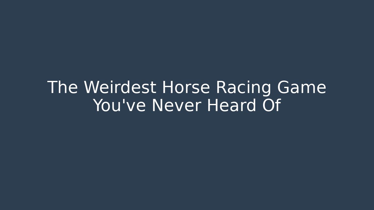 The Weirdest Horse Racing Game You've Never Heard Of