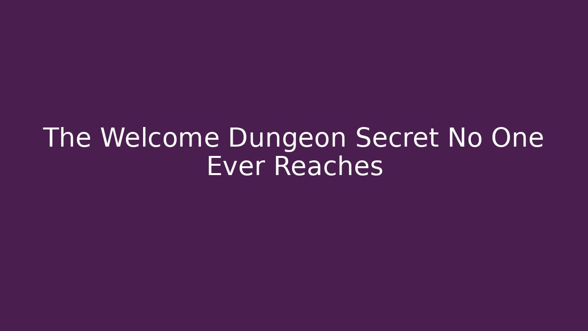 The Welcome Dungeon Secret No One Ever Reaches