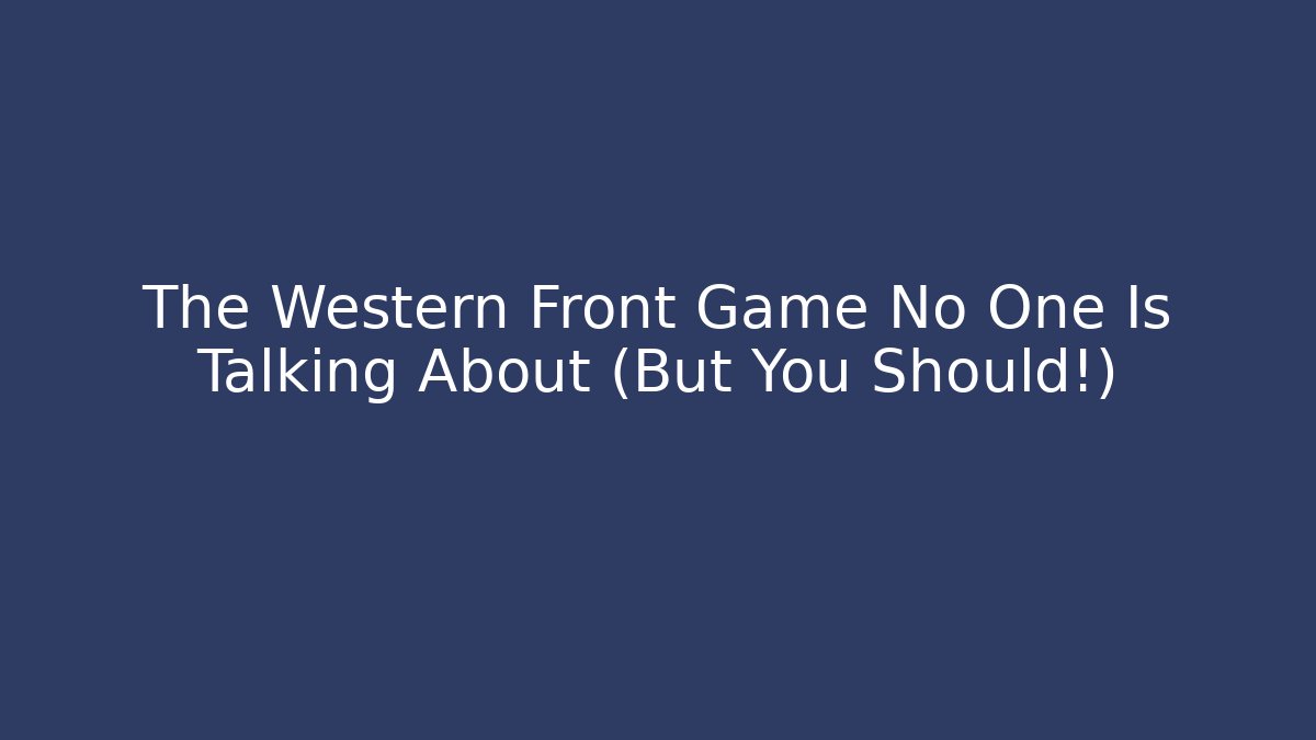 The Western Front Game No One Is Talking About (But You Should!)