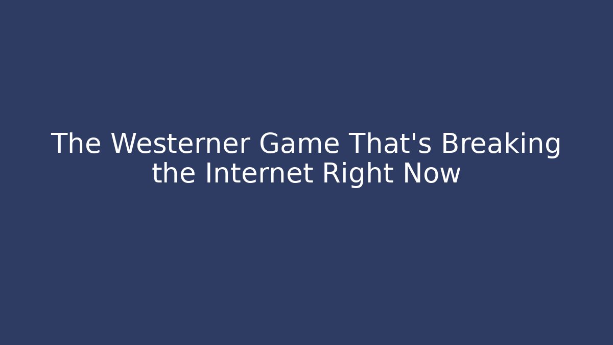 The Westerner Game That's Breaking the Internet Right Now