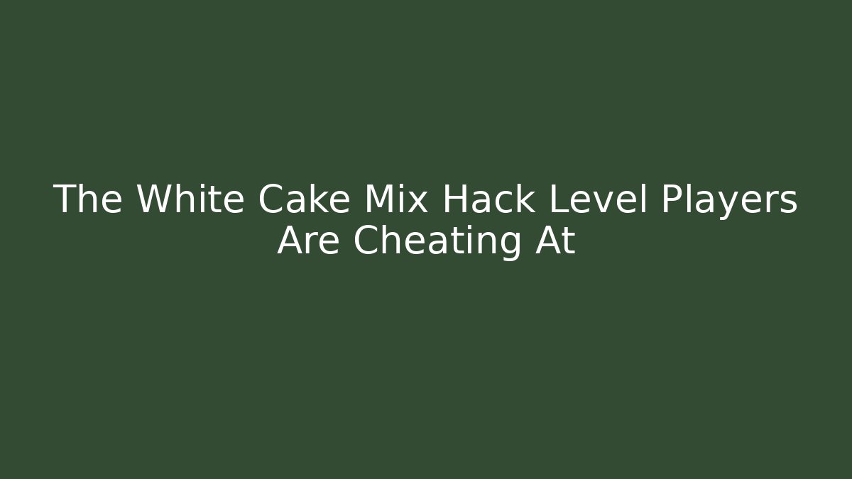 The White Cake Mix Hack Level Players Are Cheating At