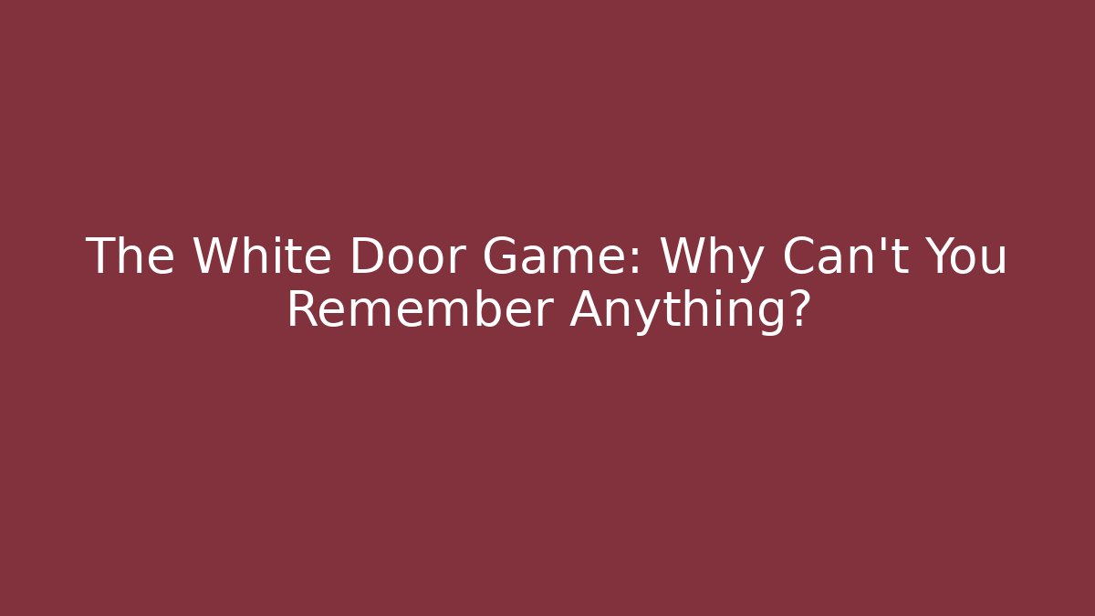 The White Door Game: Why Can't You Remember Anything?
