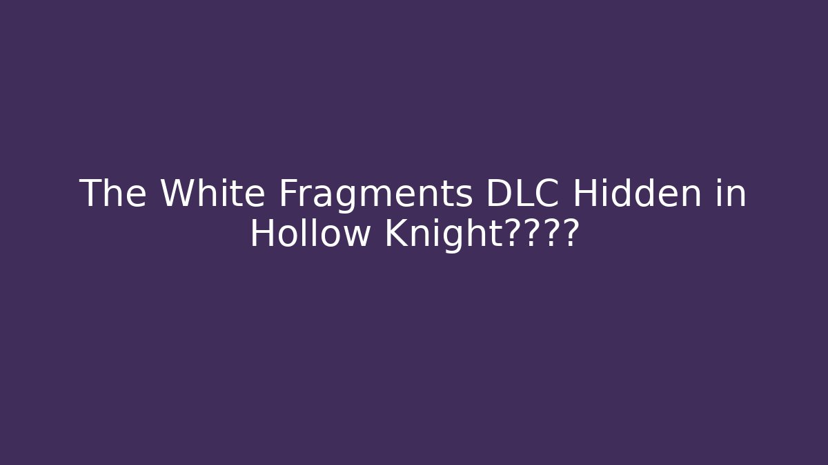 The White Fragments DLC Hidden in Hollow Knight?开发者