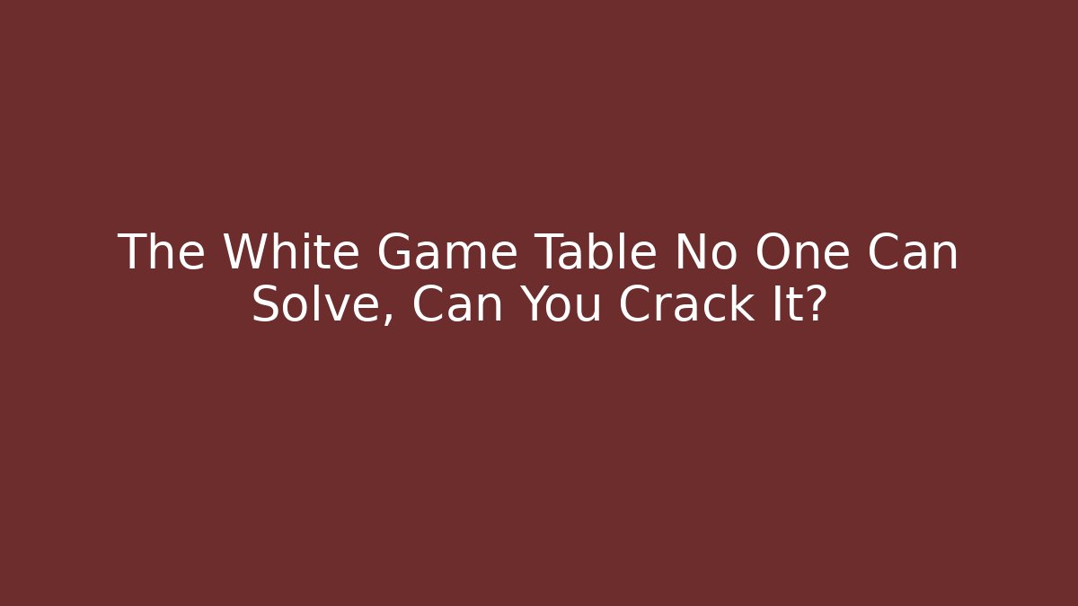 The White Game Table No One Can Solve, Can You Crack It?