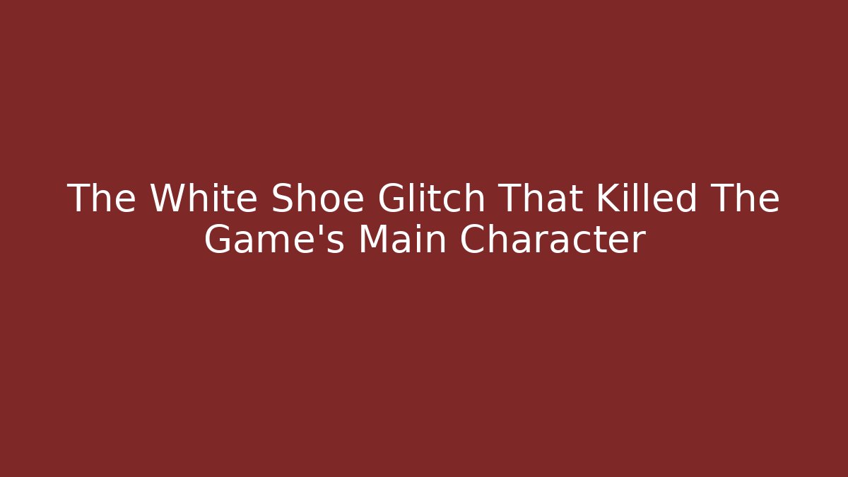 The White Shoe Glitch That Killed The Game's Main Character