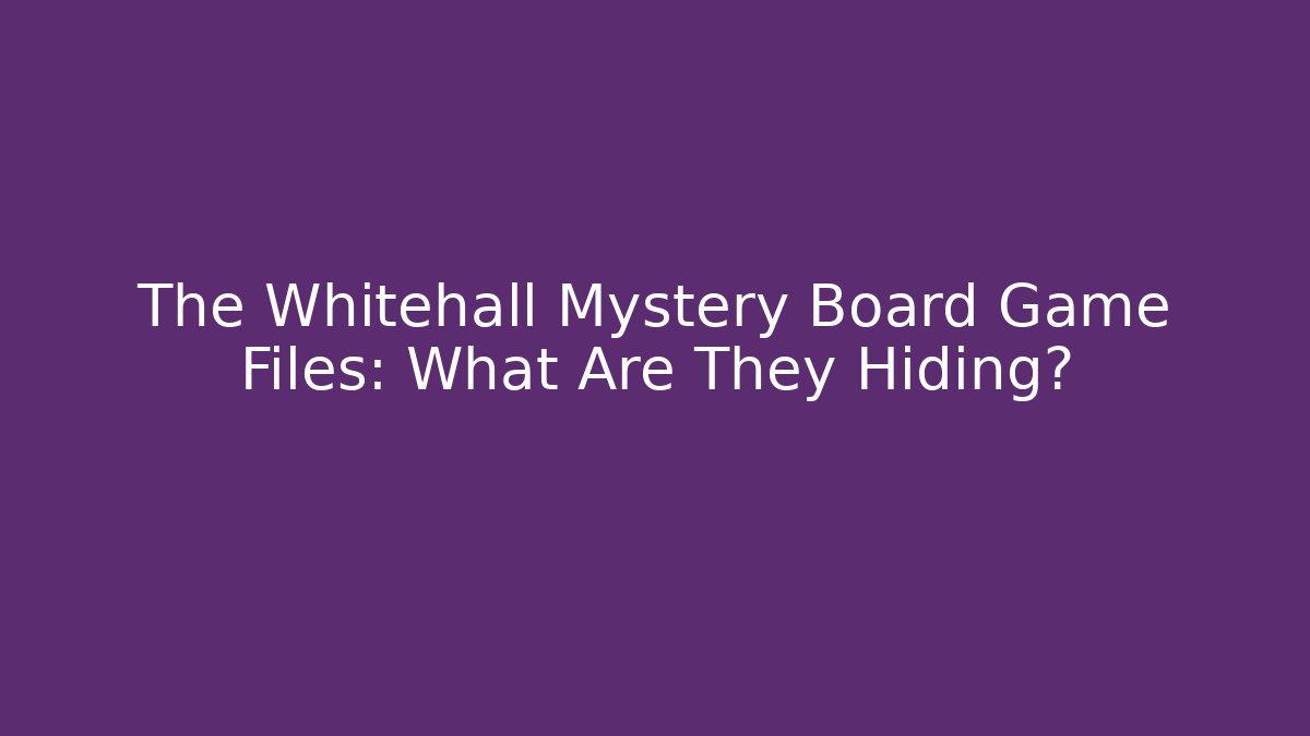 The Whitehall Mystery Board Game Files: What Are They Hiding?