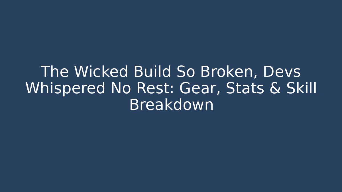 The Wicked Build So Broken, Devs Whispered No Rest: Gear, Stats & Skill Breakdown - Vintage E-Juice