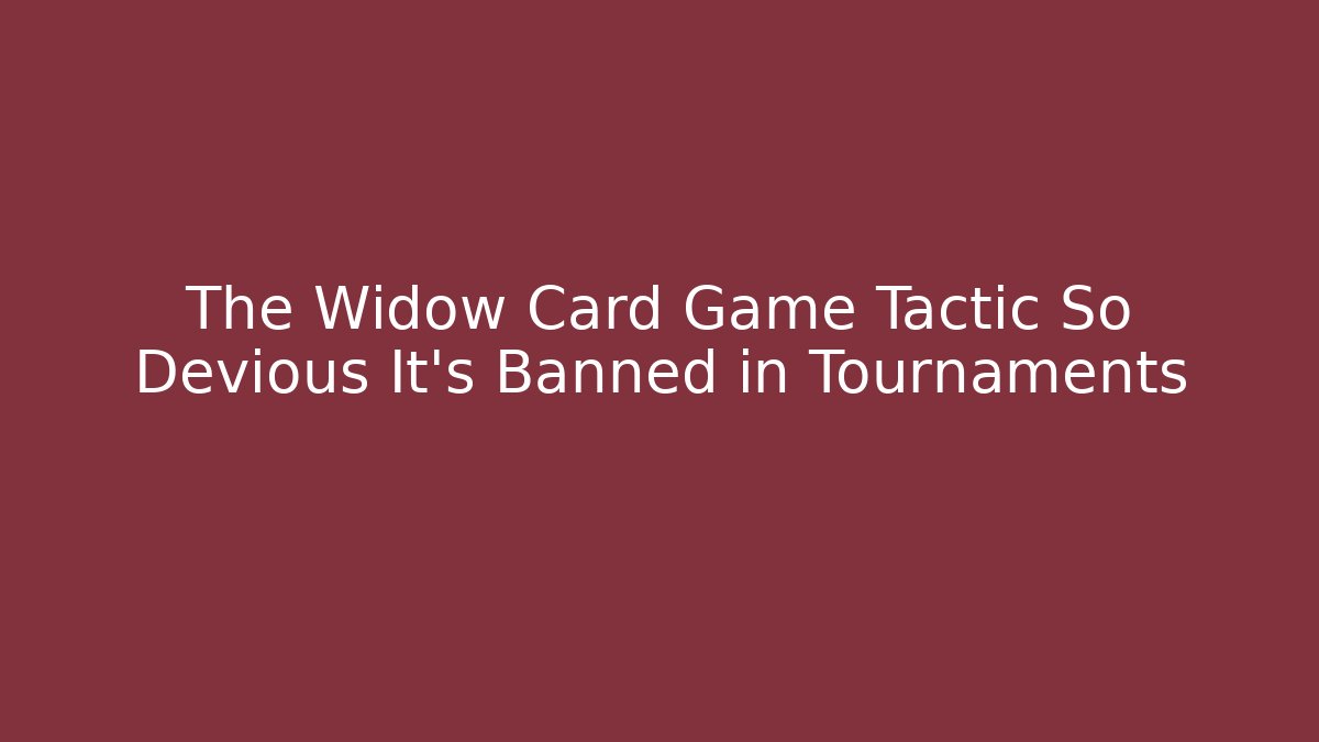 The Widow Card Game Tactic So Devious It’s Banned in Tournaments