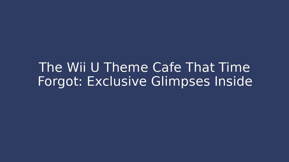 The Wii U Theme Cafe That Time Forgot: Exclusive Glimpses Inside