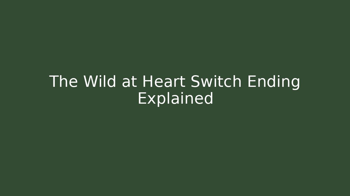 The Wild at Heart Switch Ending Explained