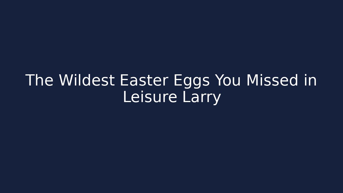 The Wildest Easter Eggs You Missed in Leisure Larry