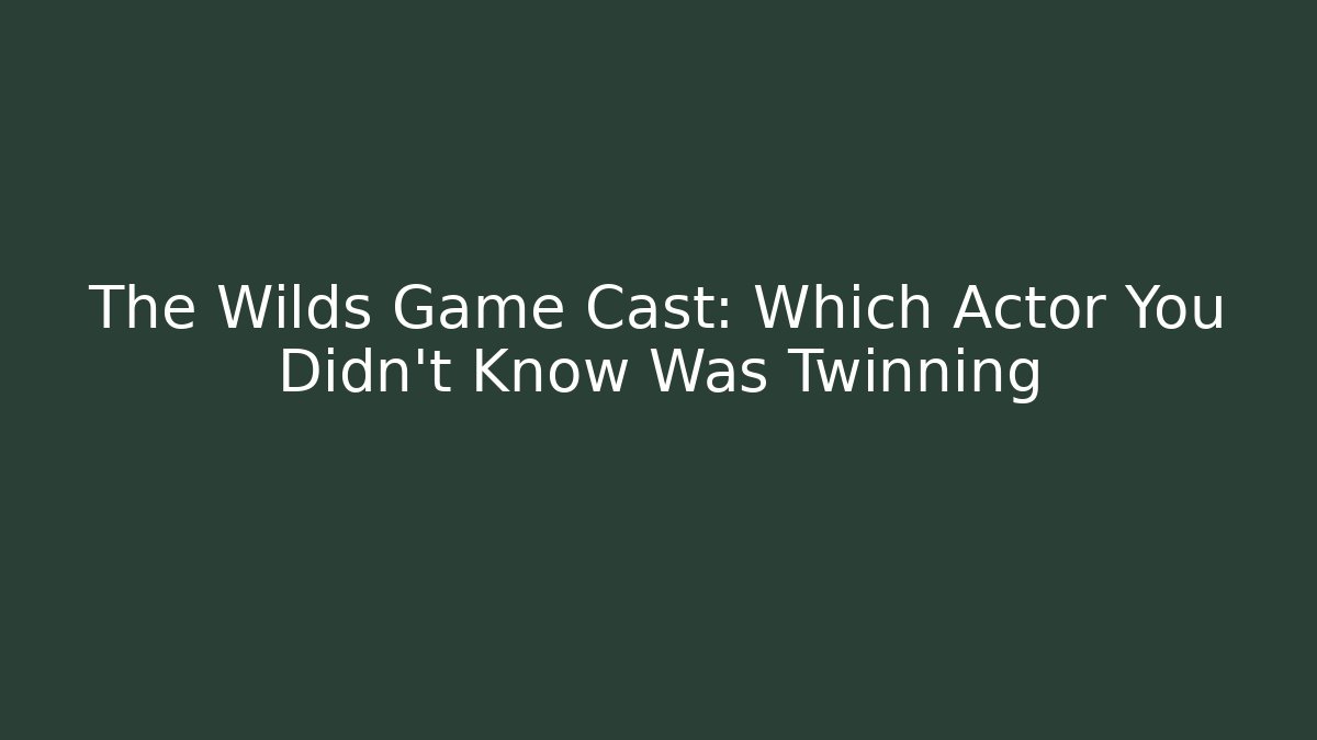The Wilds Game Cast: Which Actor You Didn't Know Was Twinning