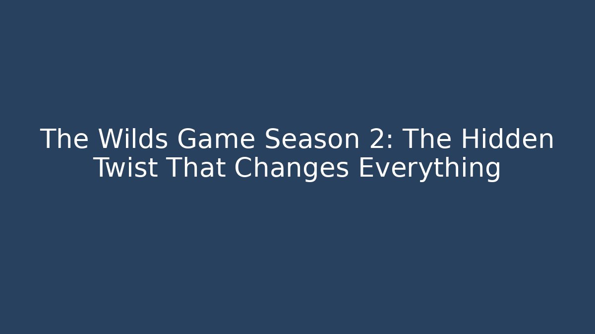 The Wilds Game Season 2: The Hidden Twist That Changes Everything