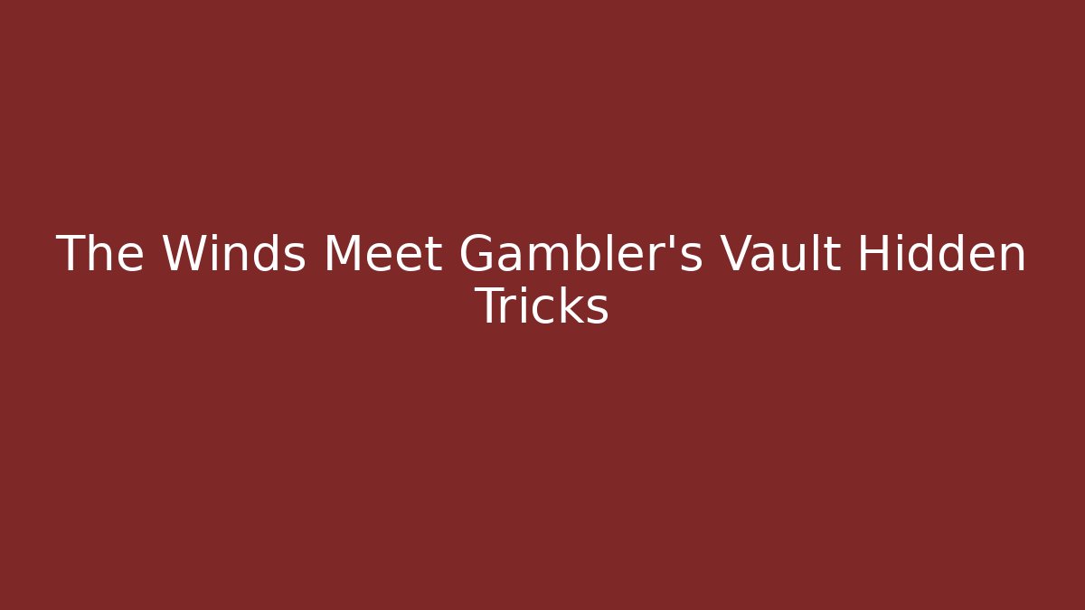 The Winds Meet Gambler's Vault Hidden Tricks