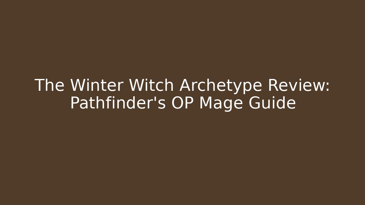 The Winter Witch Archetype Review: Pathfinder's OP Mage Guide