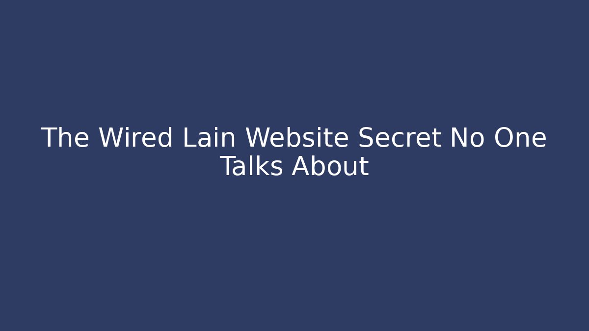 The Wired Lain Website Secret No One Talks About