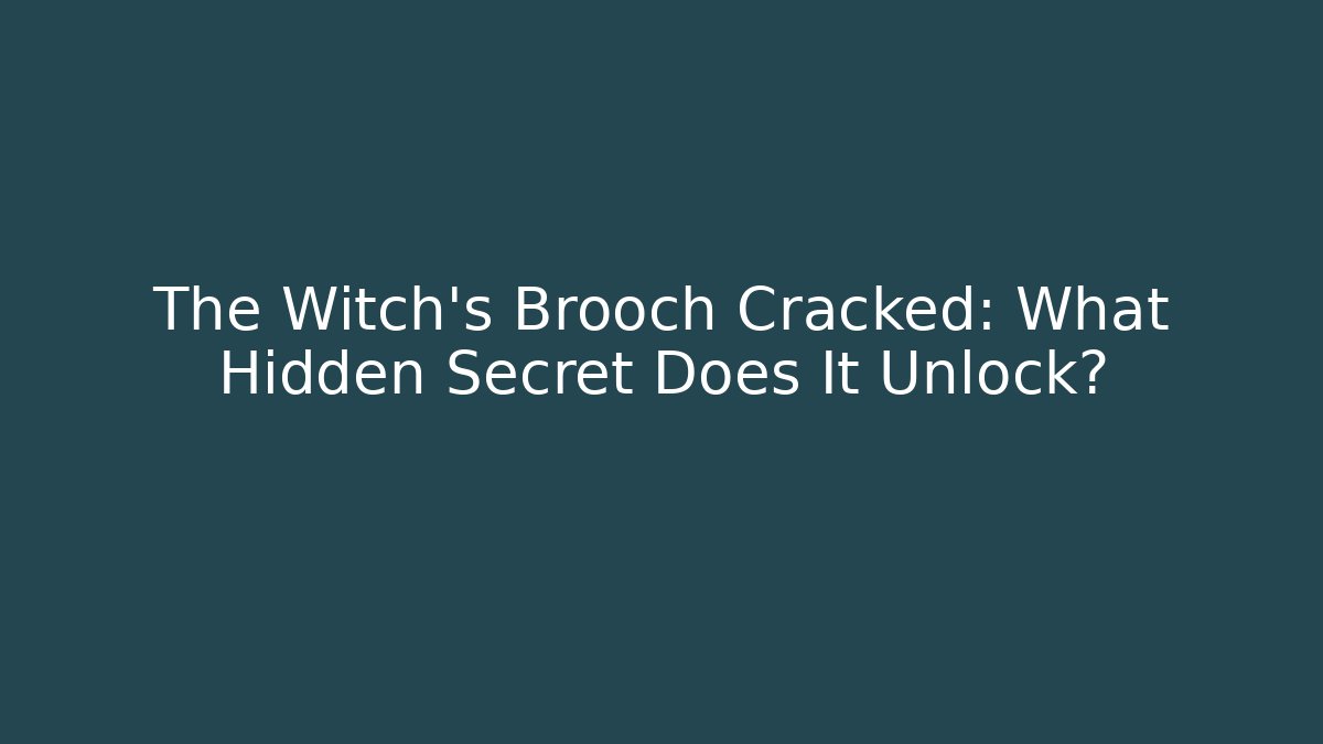 The Witch's Brooch Cracked: What Hidden Secret Does It Unlock?