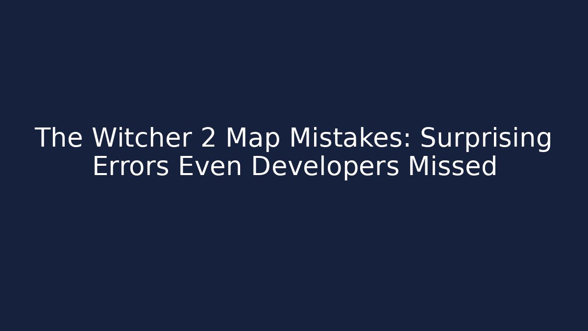 The Witcher 2 Map Mistakes: Surprising Errors Even Developers Missed