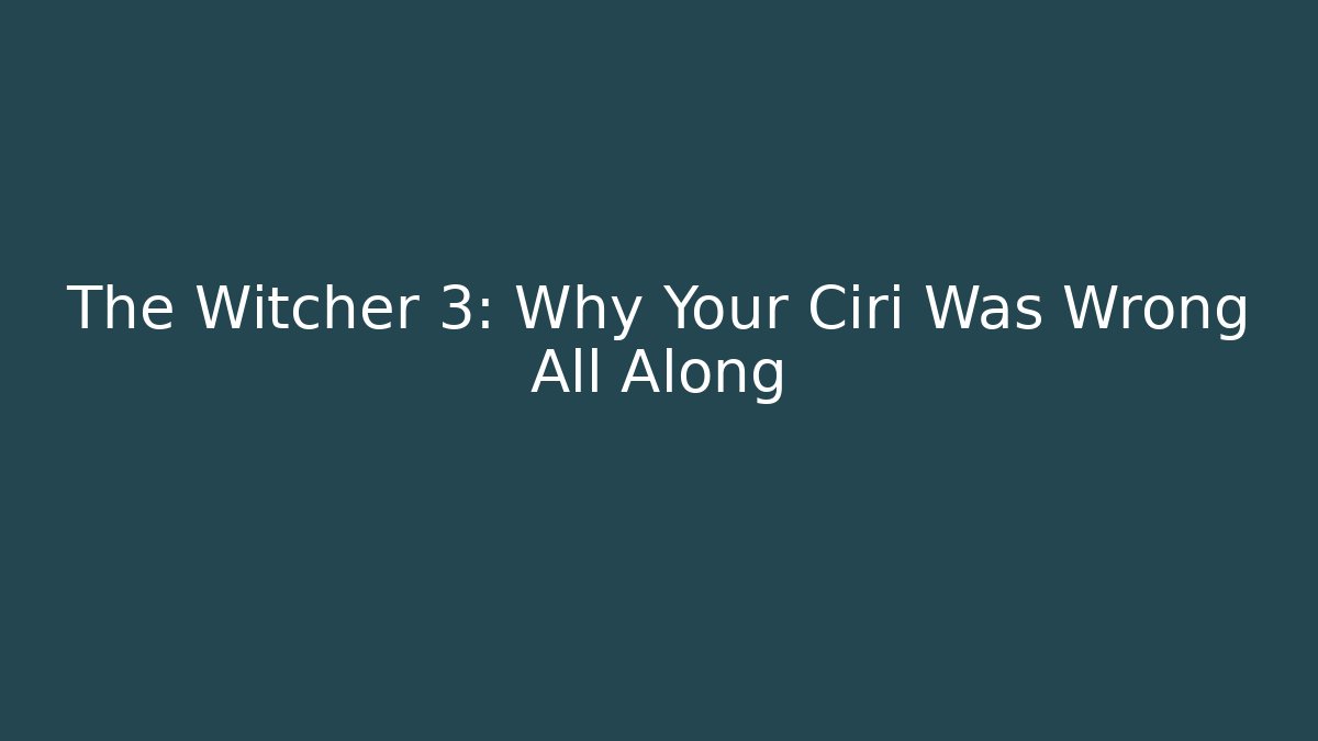 The Witcher 3: Why Your Ciri Was Wrong All Along - Vintage E-Juice