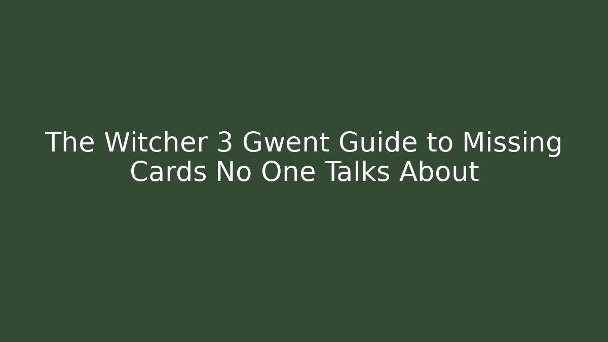 The Witcher 3 Gwent Guide to Missing Cards No One Talks About