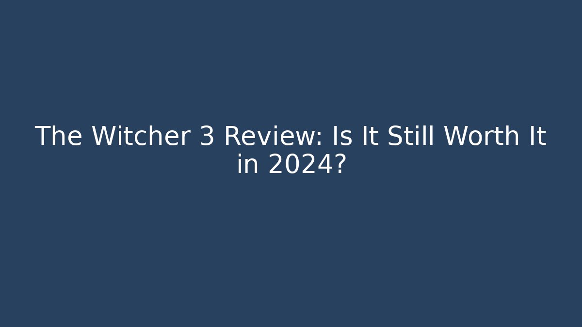 The Witcher 3 Review: Is It Still Worth It in 2024?