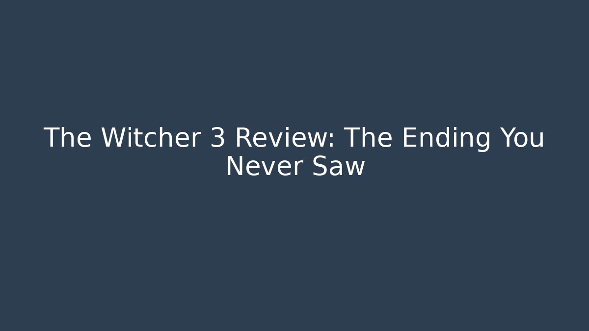The Witcher 3 Review: The Ending You Never Saw