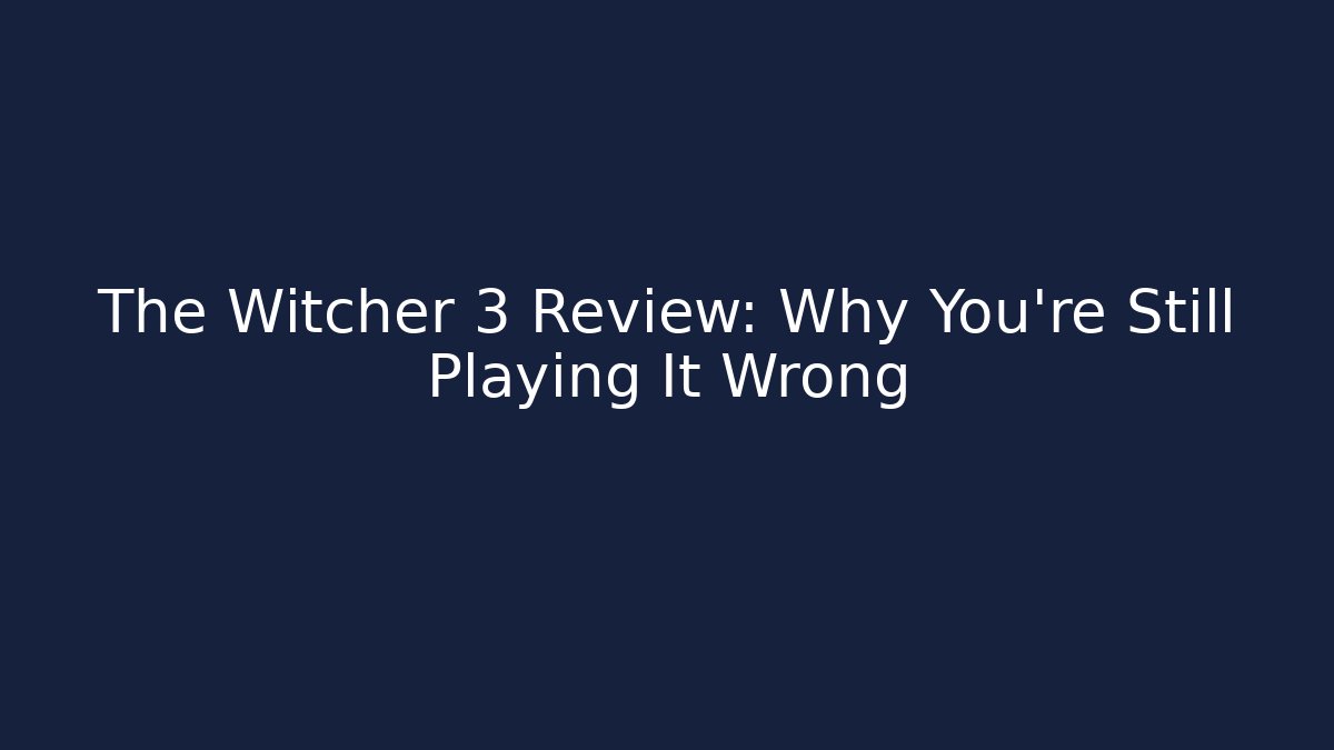 The Witcher 3 Review: Why You're Still Playing It Wrong
