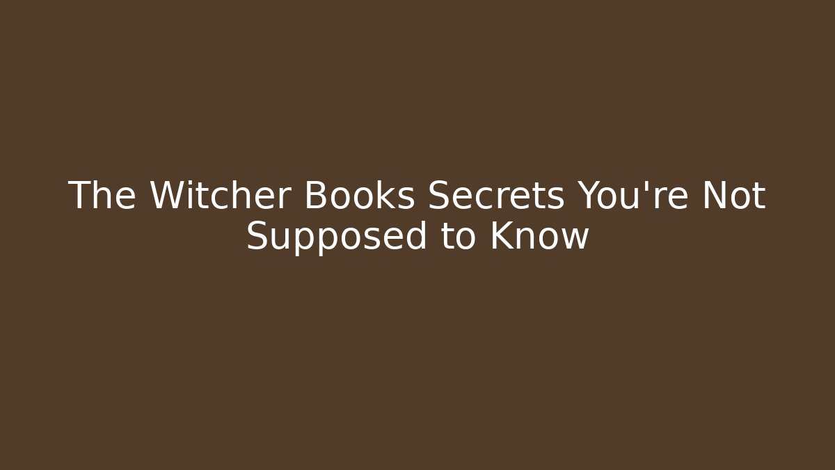 The Witcher Books Secrets You're Not Supposed to Know