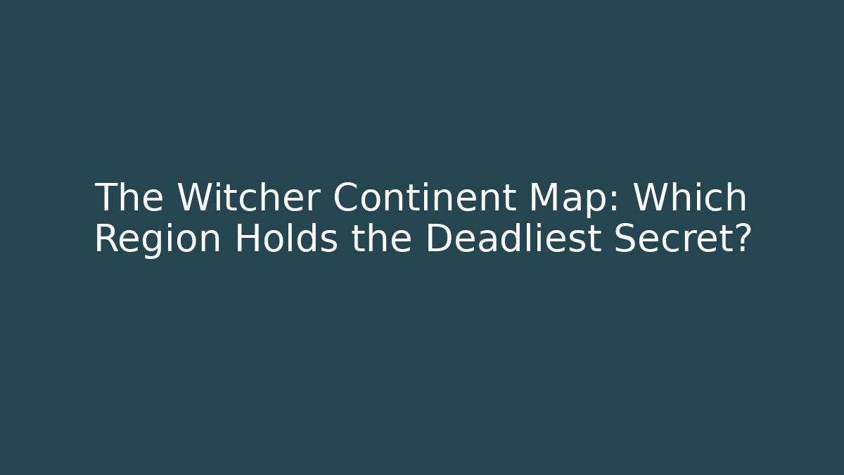 The Witcher Continent Map: Which Region Holds the Deadliest Secret?