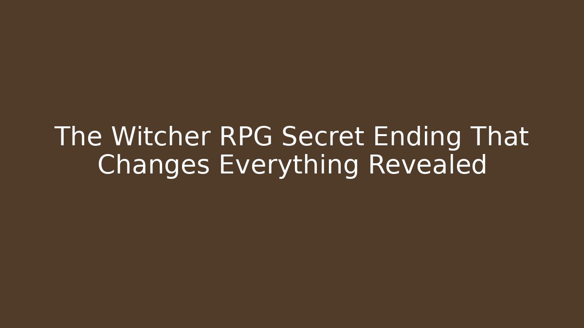 The Witcher RPG Secret Ending That Changes Everything Revealed