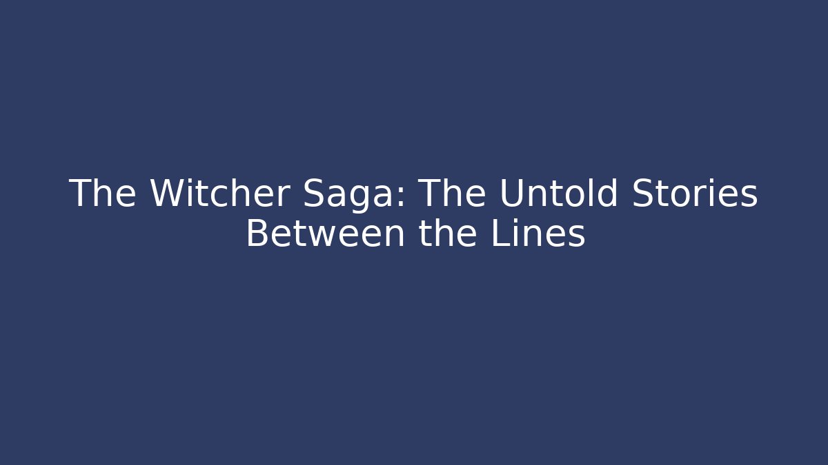 The Witcher Saga: The Untold Stories Between the Lines