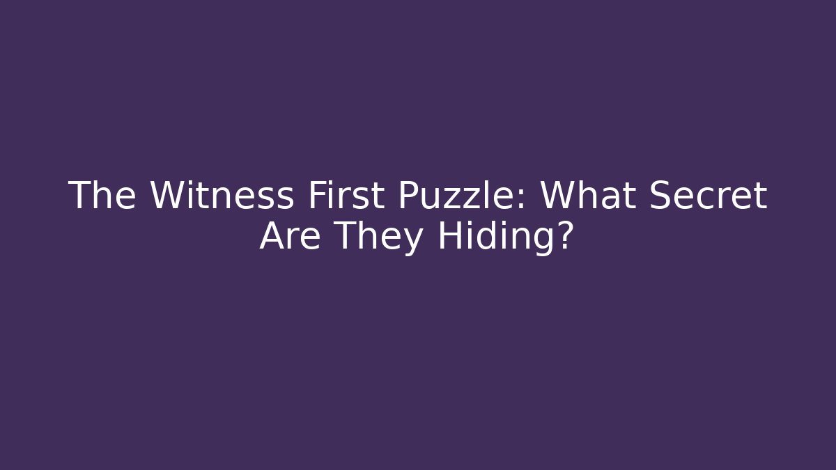 The Witness First Puzzle: What Secret Are They Hiding?