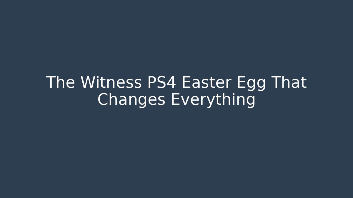 The Witness PS4 Easter Egg That Changes Everything