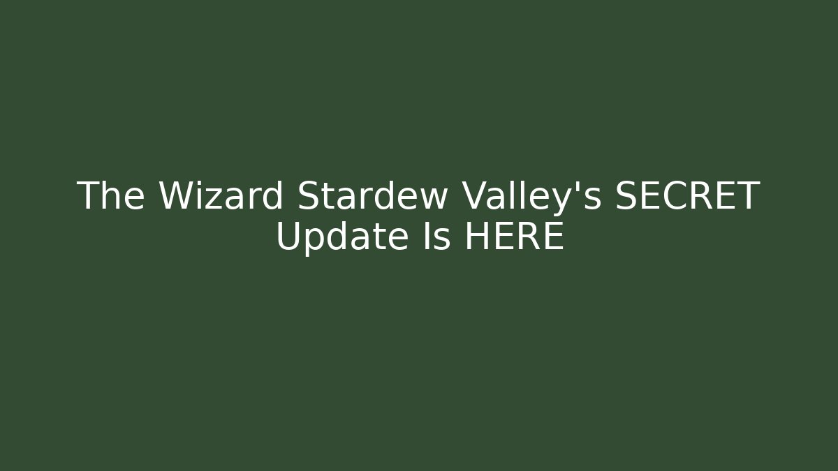 The Wizard Stardew Valley's SECRET Update Is HERE - Vintage E-Juice