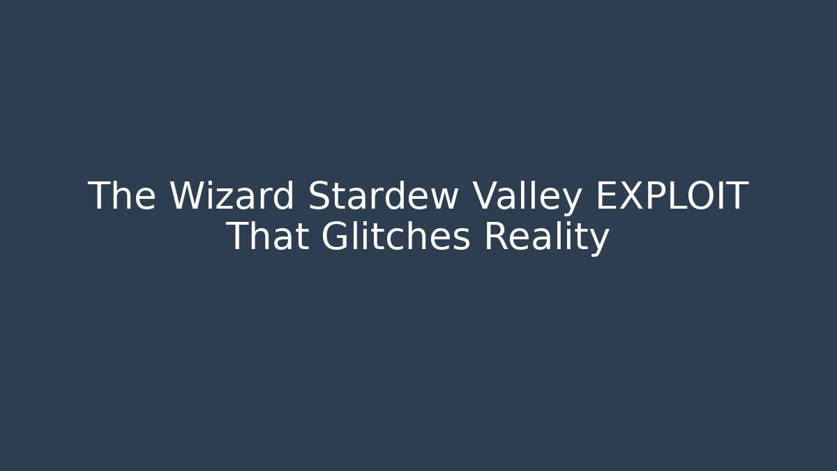The Wizard Stardew Valley EXPLOIT That Glitches Reality - Vintage E-Juice