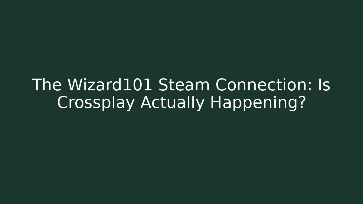 The Wizard101 Steam Connection: Is Crossplay Actually Happening?