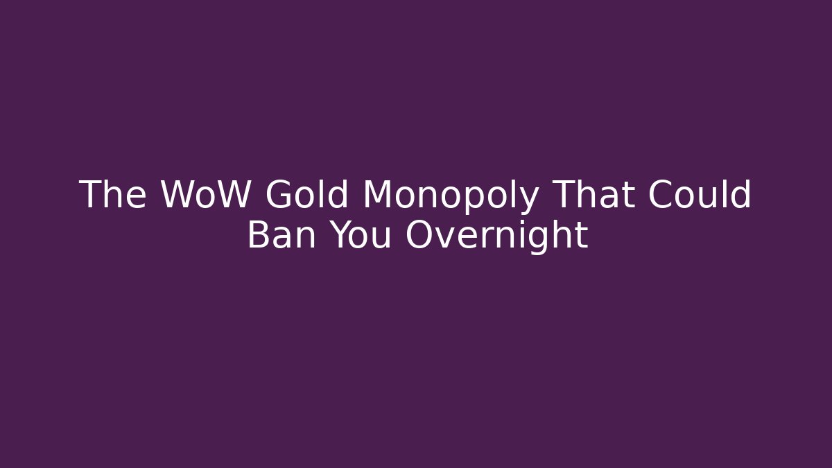 The WoW Gold Monopoly That Could Ban You Overnight - Vintage E-Juice