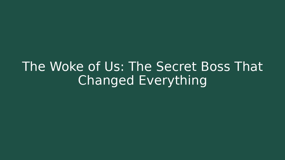 The Woke of Us: The Secret Boss That Changed Everything