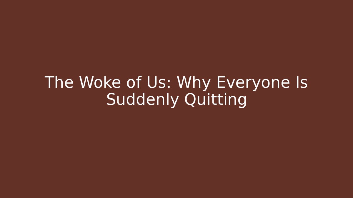 The Woke of Us: Why Everyone Is Suddenly Quitting