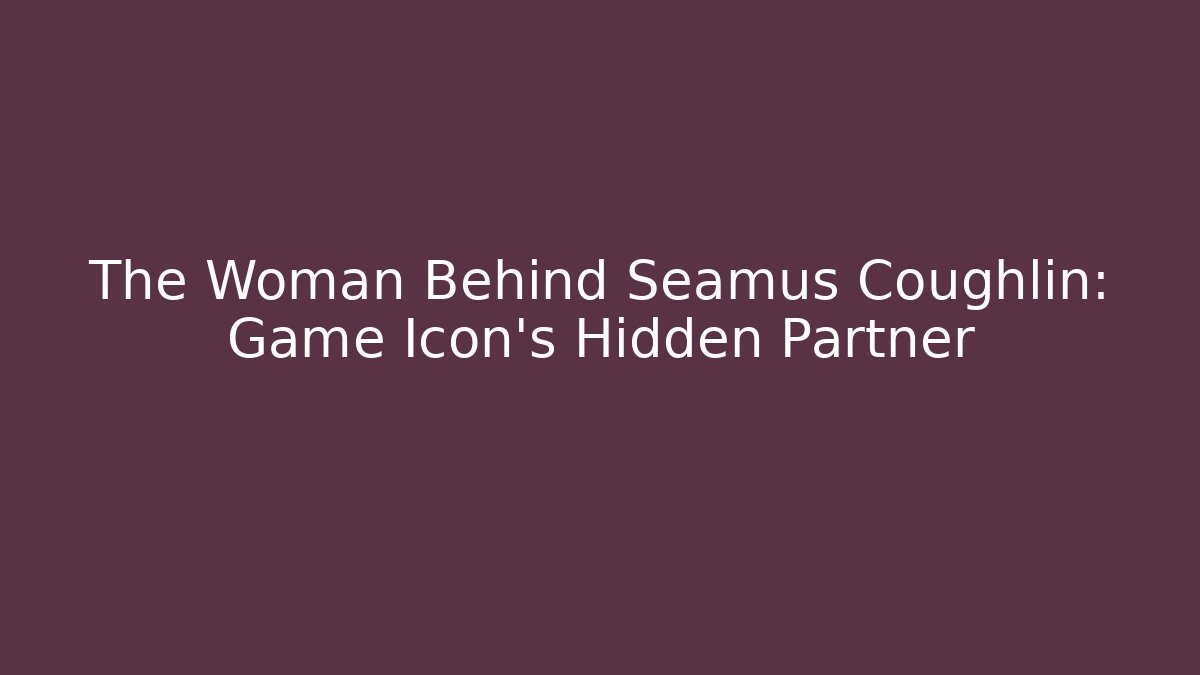 The Woman Behind Seamus Coughlin: Game Icon's Hidden Partner
