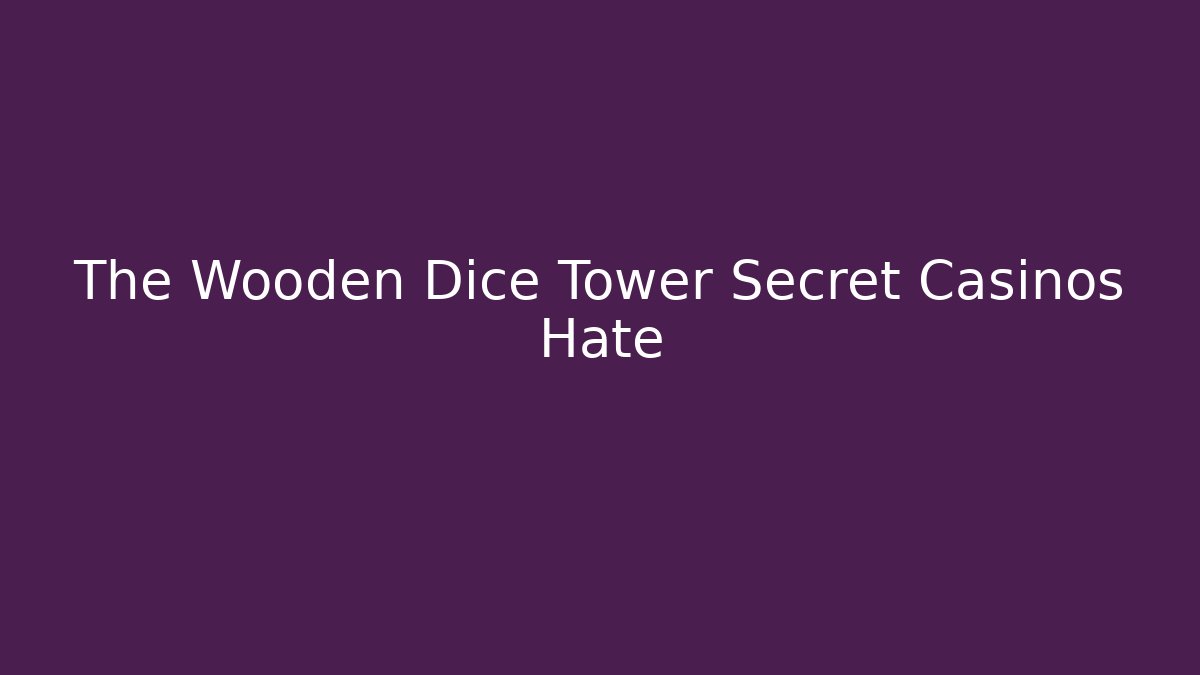 The Wooden Dice Tower Secret Casinos Hate