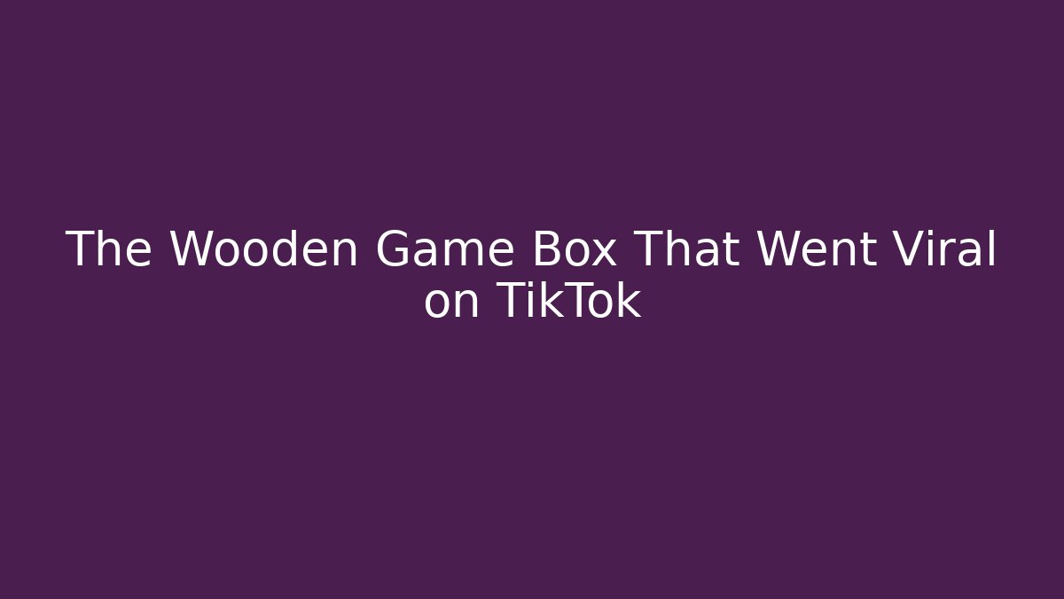 The Wooden Game Box That Went Viral on TikTok