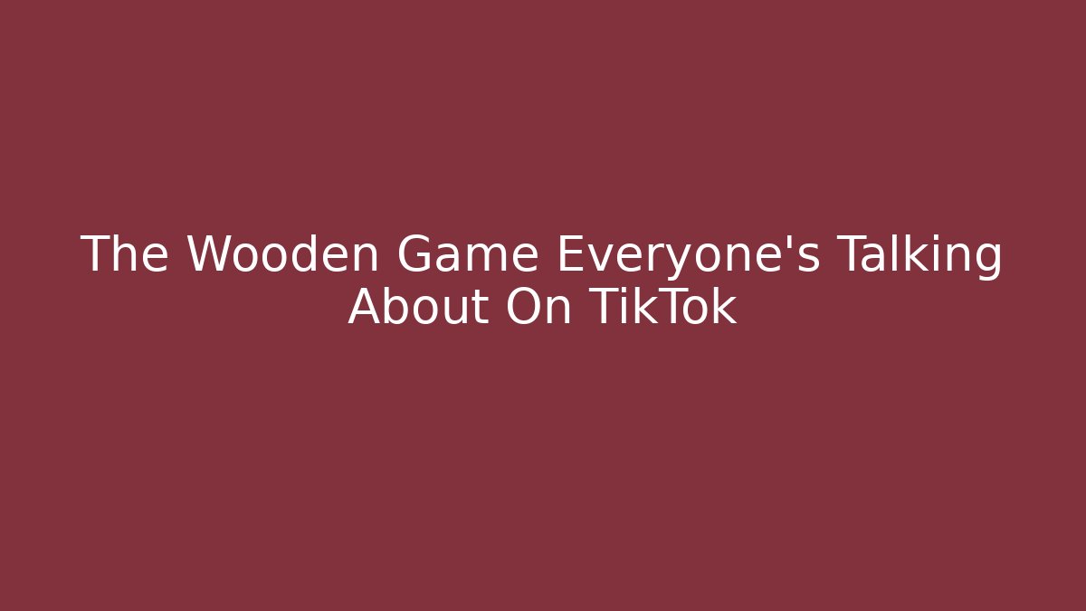 The Wooden Game Everyone’s Talking About On TikTok