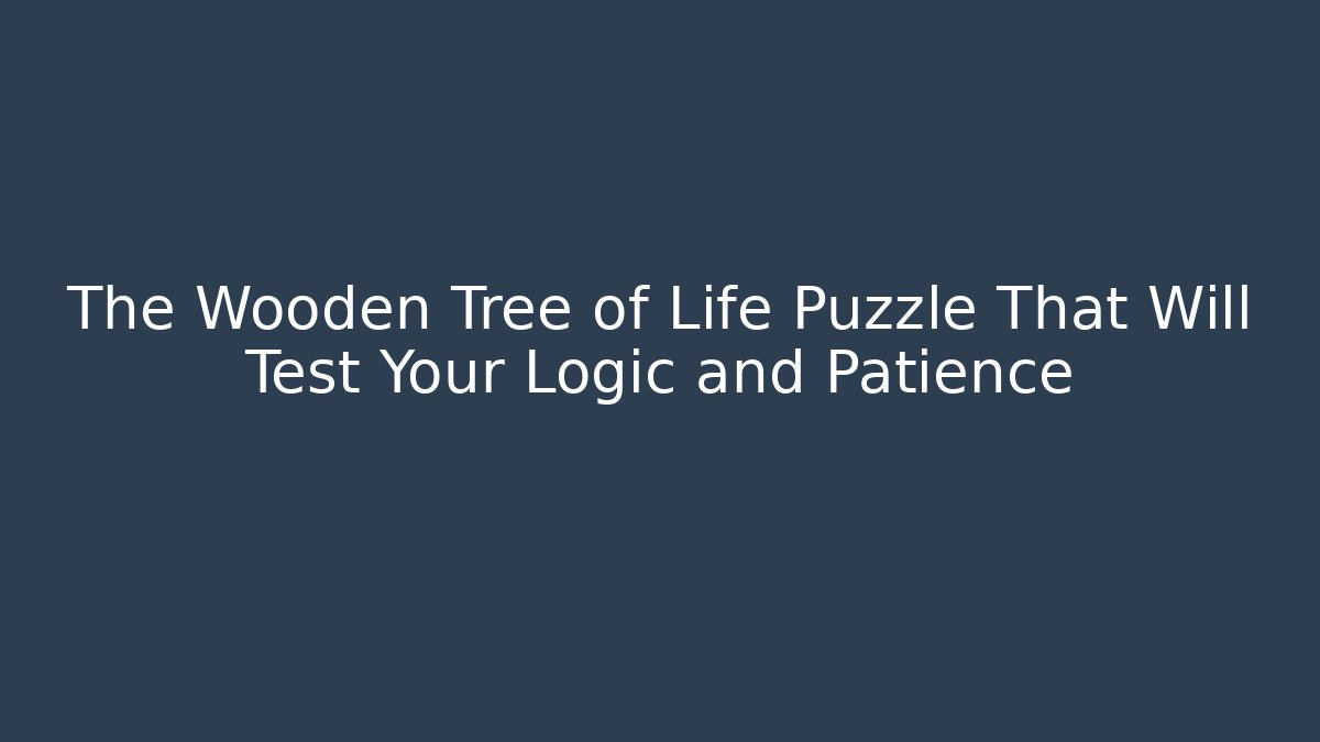 The Wooden Tree of Life Puzzle That Will Test Your Logic and Patience