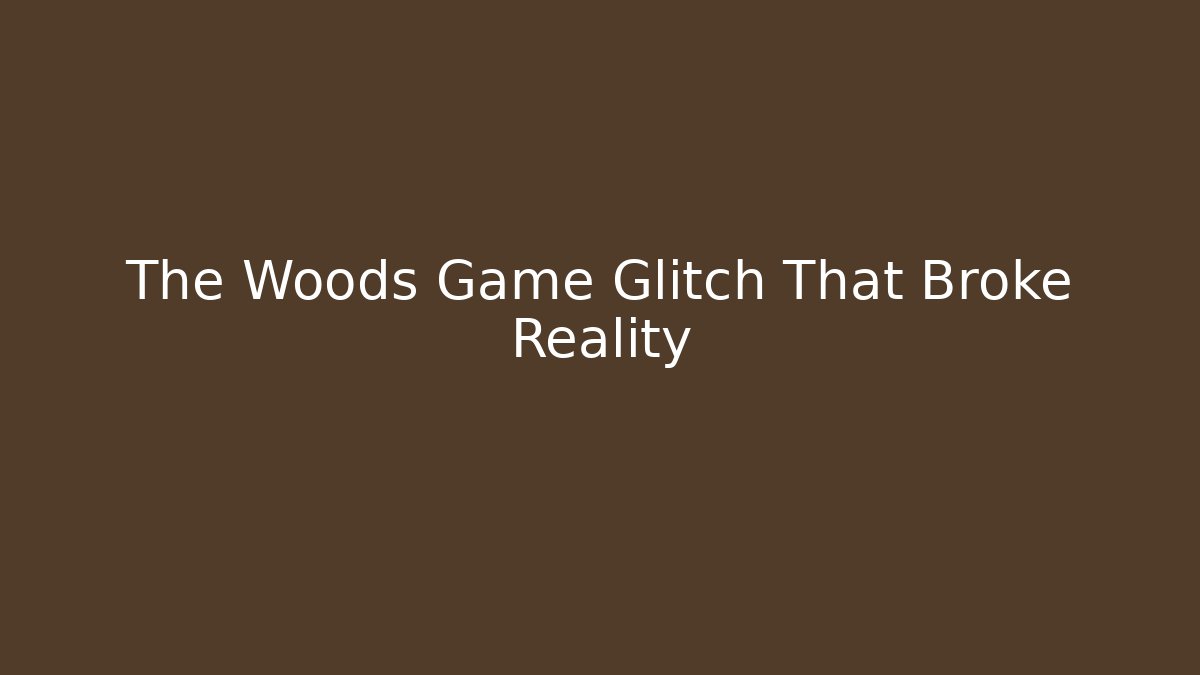 The Woods Game Glitch That Broke Reality